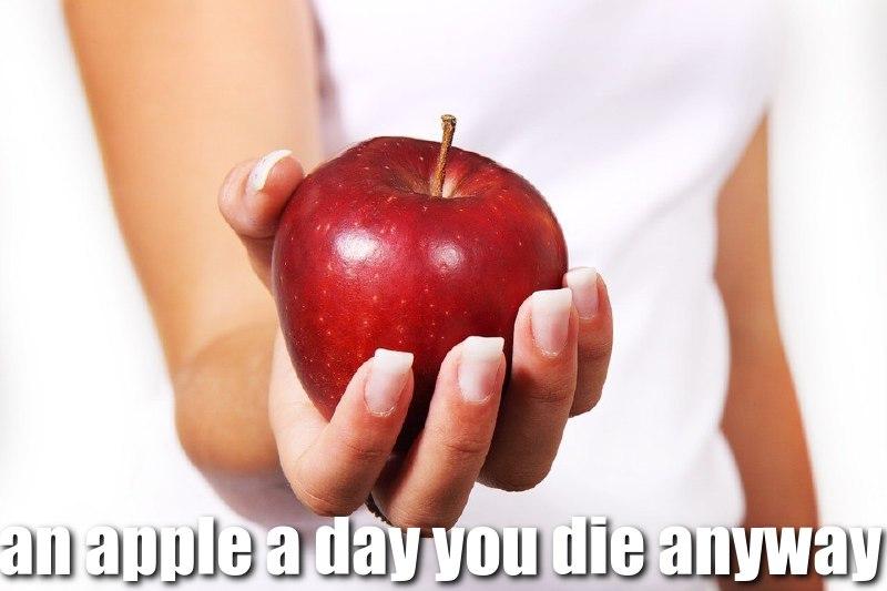 яблоко и подпись: "an apple a day you die anyway"